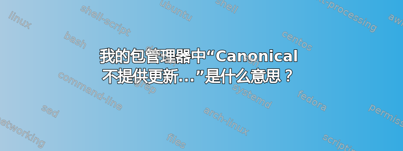 我的包管理器中“Canonical 不提供更新...”是什么意思？