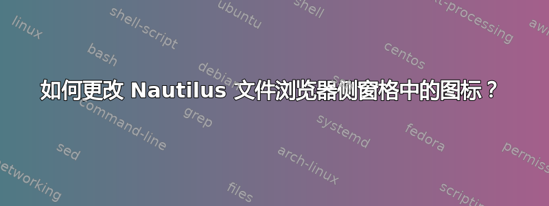 如何更改 Nautilus 文件浏览器侧窗格中的图标？