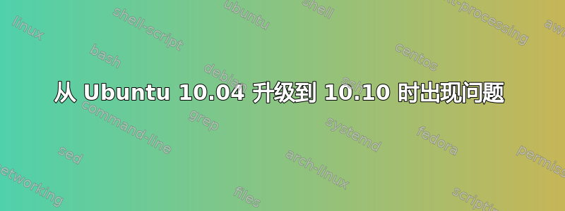 从 Ubuntu 10.04 升级到 10.10 时出现问题