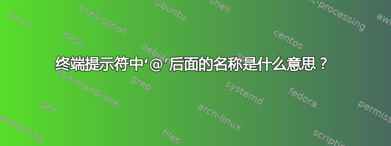 终端提示符中‘@’后面的名称是什么意思？