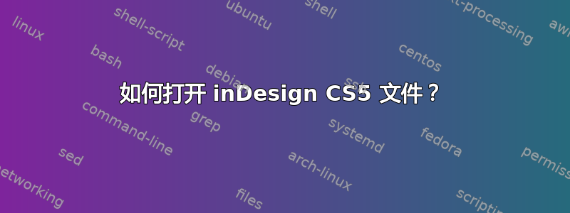 如何打开 inDesign CS5 文件？