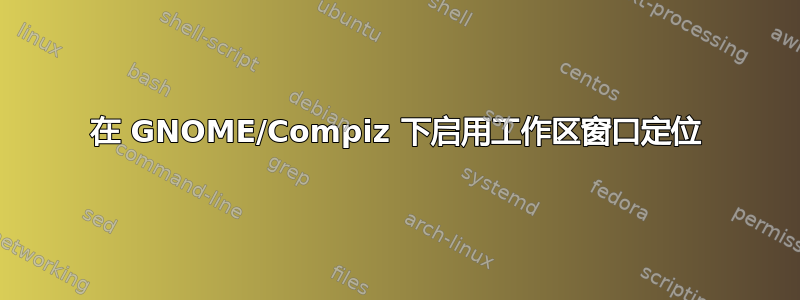 在 GNOME/Compiz 下启用工作区窗口定位