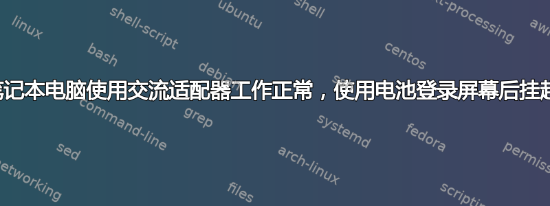 笔记本电脑使用交流适配器工作正常，使用电池登录屏幕后挂起