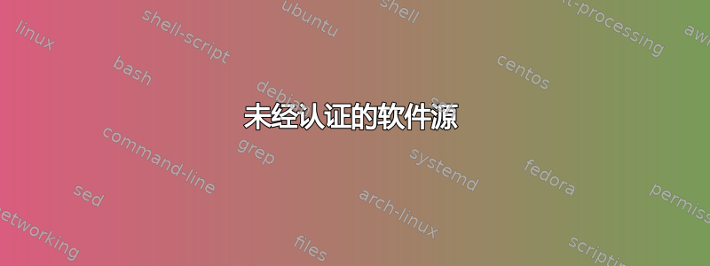 未经认证的软件源