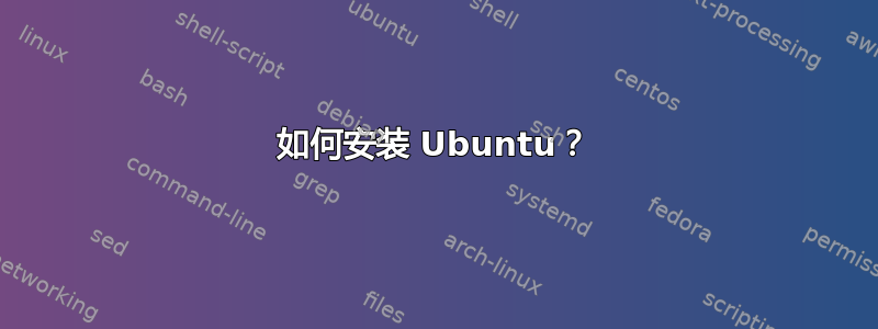 如何安装 Ubuntu？