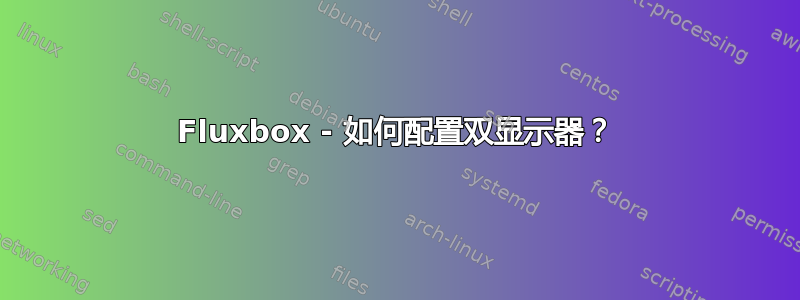 Fluxbox - 如何配置双显示器？