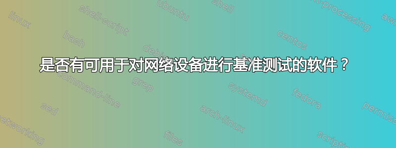 是否有可用于对网络设备进行基准测试的软件？