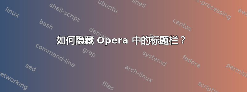 如何隐藏 Opera 中的标题栏？