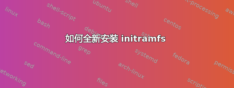 如何全新安装 initramfs