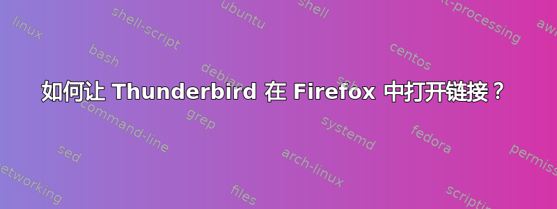 如何让 Thunderbird 在 Firefox 中打开链接？