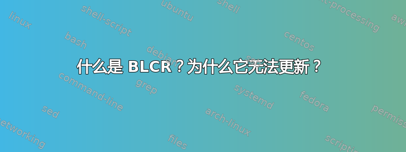 什么是 BLCR？为什么它无法更新？