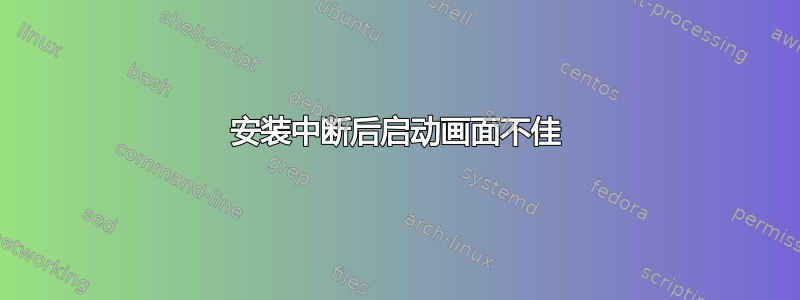 安装中断后启动画面不佳