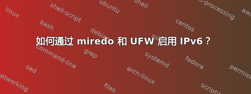 如何通过 miredo 和 UFW 启用 IPv6？