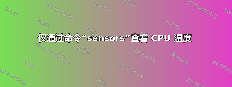 仅通过命令“sensors”查看 CPU 温度