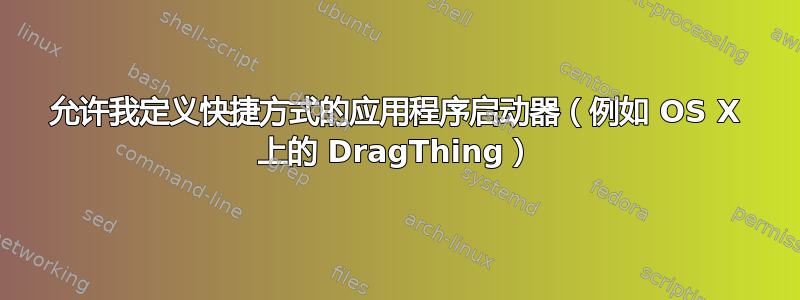 允许我定义快捷方式的应用程序启动器（例如 OS X 上的 DragThing）