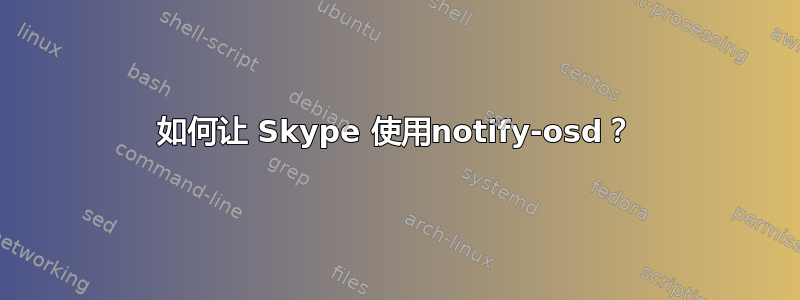 如何让 Skype 使用notify-osd？