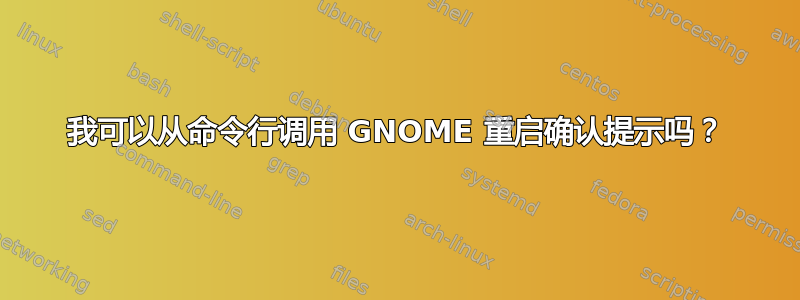 我可以从命令行调用 GNOME 重启确认提示吗？