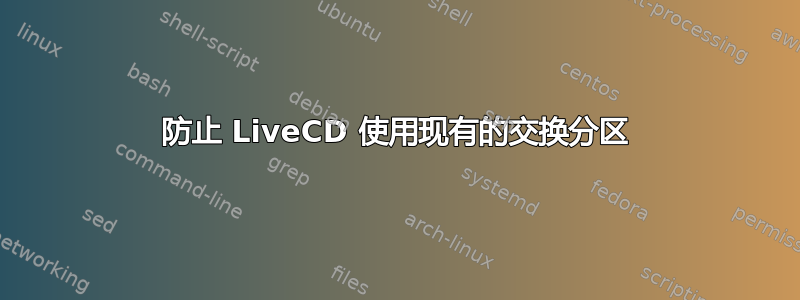 防止 LiveCD 使用现有的交换分区