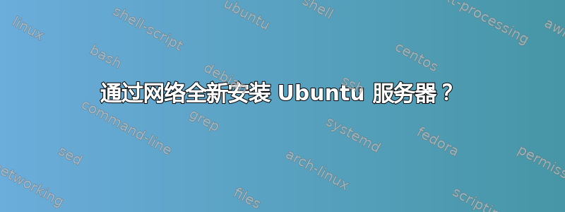 通过网络全新安装 Ubuntu 服务器？