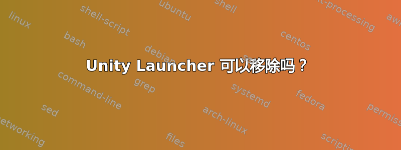 Unity Launcher 可以移除吗？