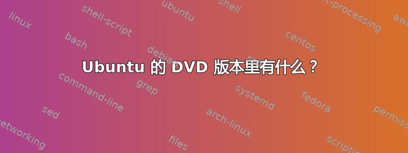 Ubuntu 的 DVD 版本里有什么？