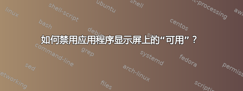 如何禁用应用程序显示屏上的“可用”？