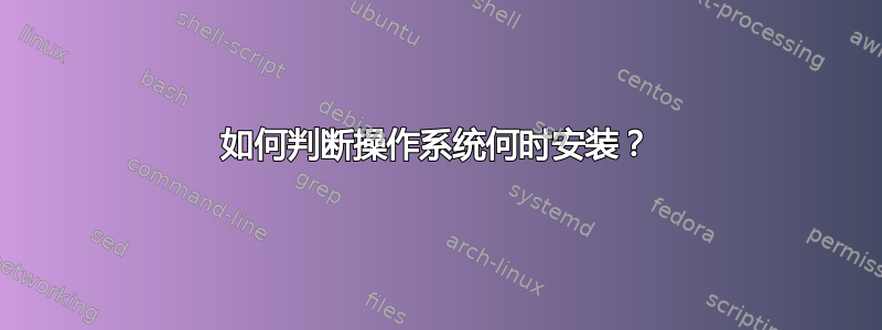 如何判断操作系统何时安装？