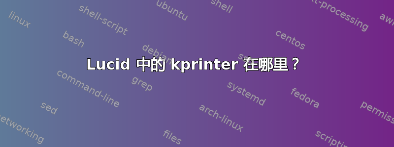 Lucid 中的 kprinter 在哪里？