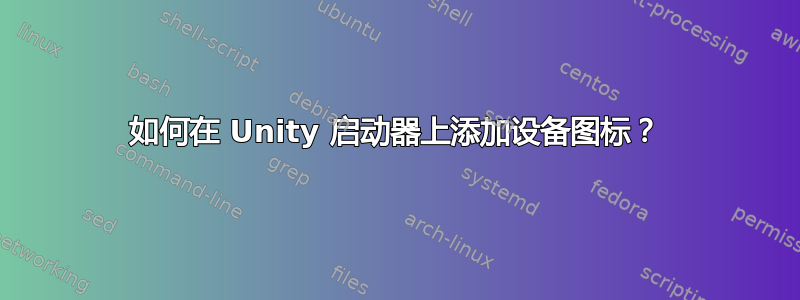 如何在 Unity 启动器上添加设备图标？