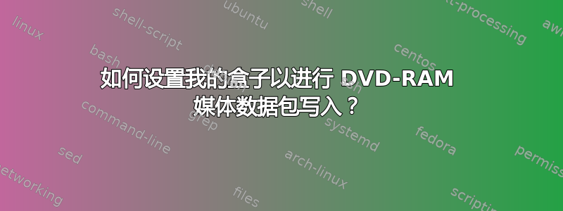 如何设置我的盒子以进行 DVD-RAM 媒体数据包写入？