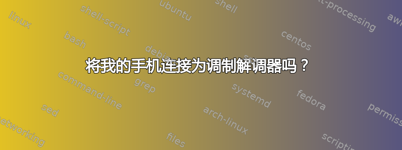 将我的手机连接为调制解调器吗？