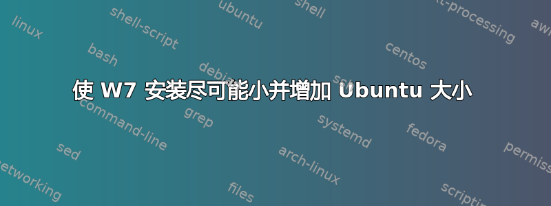 使 W7 安装尽可能小并增加 Ubuntu 大小