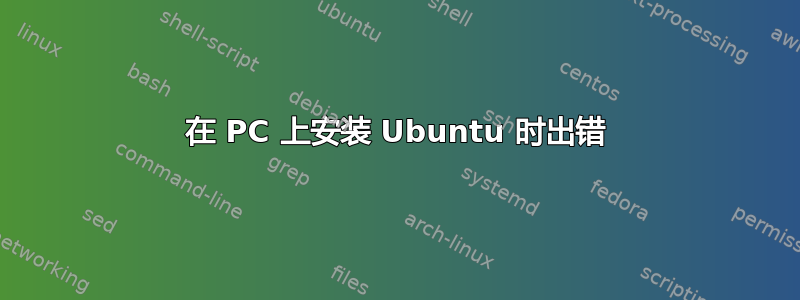 在 PC 上安装 Ubuntu 时出错