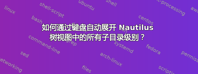 如何通过键盘自动展开 Nautilus 树视图中的所有子目录级别？