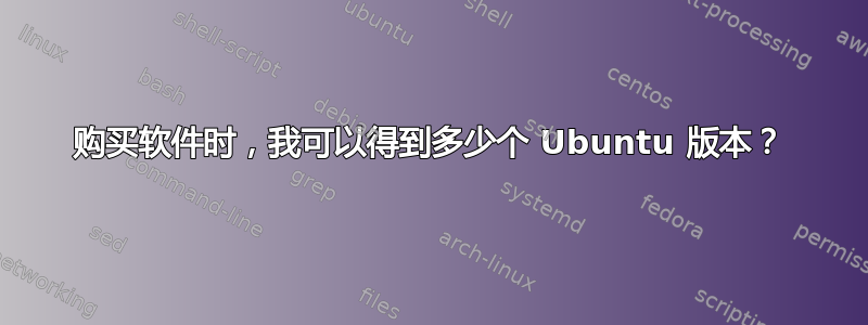 购买软件时，我可以得到多少个 Ubuntu 版本？