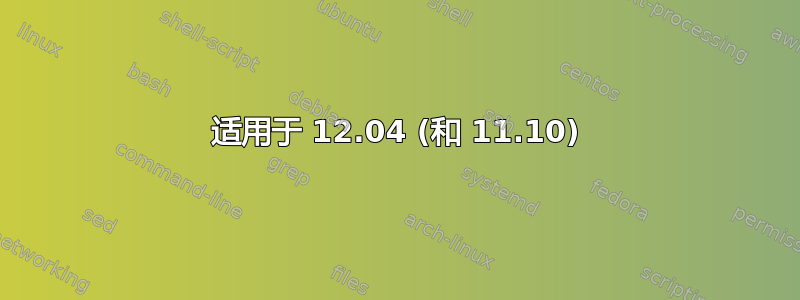 适用于 12.04 (和 11.10)