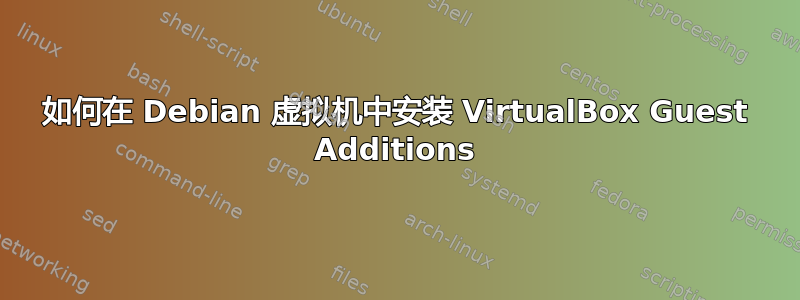 如何在 Debian 虚拟机中安装 VirtualBox Guest Additions