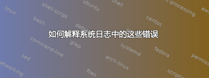 如何解释系统日志中的这些错误