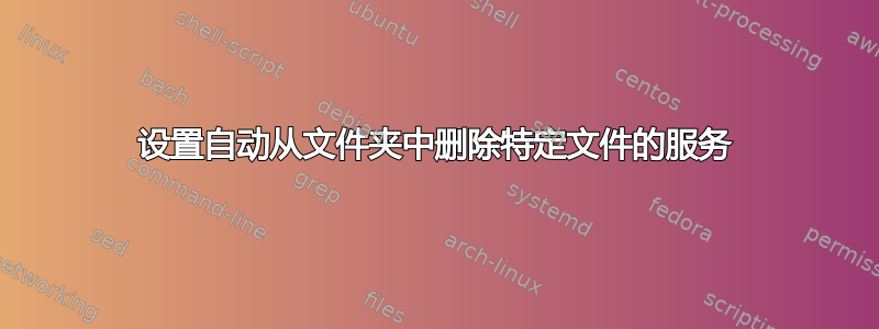 设置自动从文件夹中删除特定文件的服务