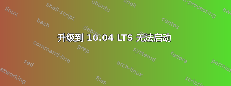 升级到 10.04 LTS 无法启动