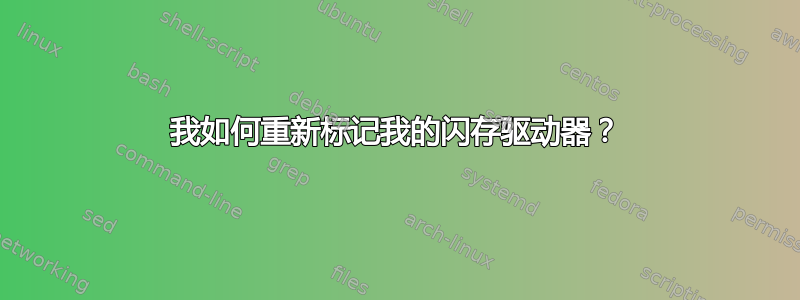 我如何重新标记我的闪存驱动器？