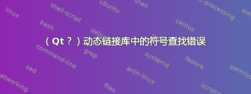 （Qt？）动态链接库中的符号查找错误