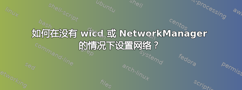 如何在没有 wicd 或 NetworkManager 的情况下设置网络？