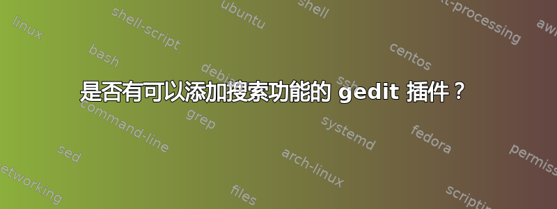 是否有可以添加搜索功能的 gedit 插件？