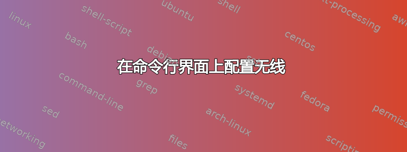 在命令行界面上配置无线