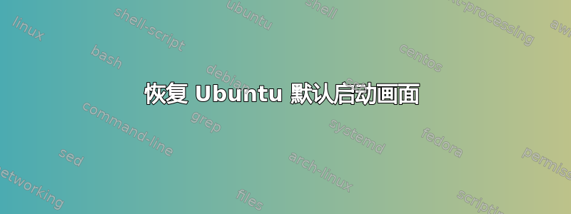 恢复 Ubuntu 默认启动画面