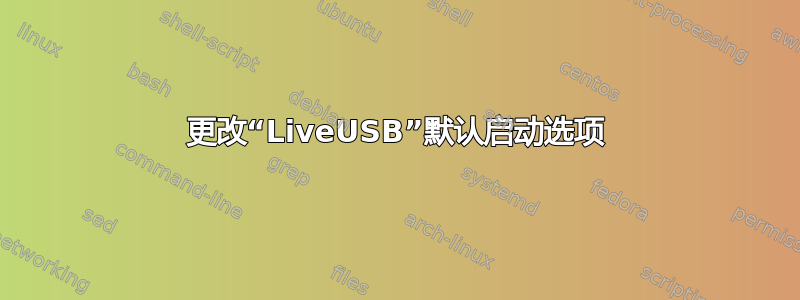 更改“LiveUSB”默认启动选项