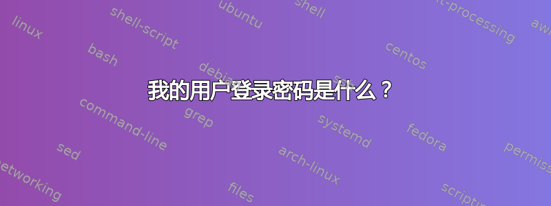 我的用户登录密码是什么？