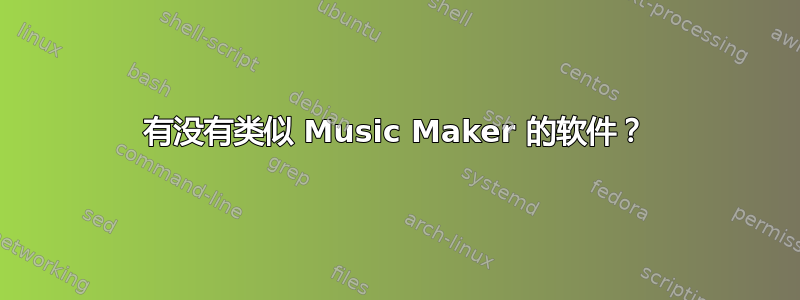 有没有类似 Music Maker 的软件？