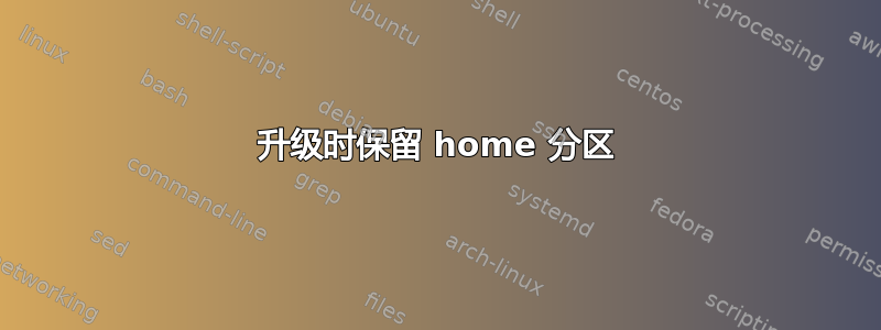 升级时保留 home 分区